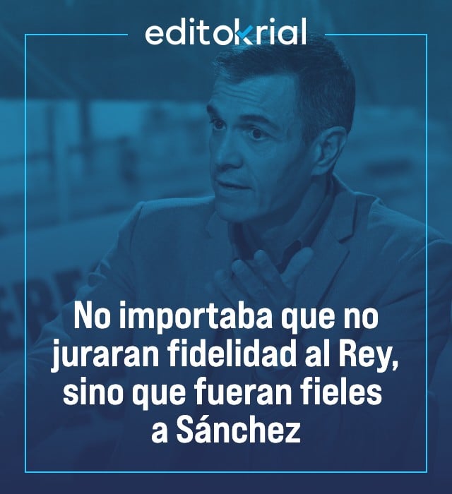 No importaba que no juraran fidelidad al Rey, sino que fueran fieles a Sánchez