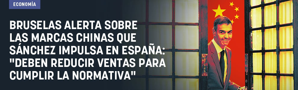 Bruselas alerta sobre las marcas chinas que Sánchez impulsa en España: Deben reducir ventas para cumplir la normativa