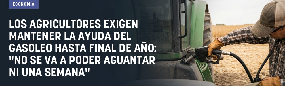 Los agricultores exigen mantener la ayuda del gasóleo hasta final de año: No se va a poder aguantar ni una semana