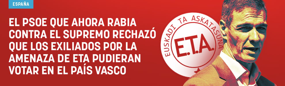 El PSOE que ahora rabia contra el Supremo rechazó que los exiliados por la amenaza de ETA pudieran votar en el País Vasco
