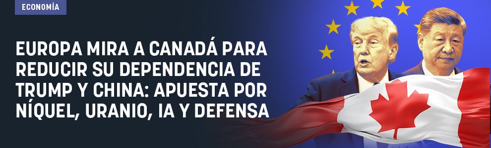 Europa mira a Canadá para reducir su dependencia de Trump y China: apuesta por níquel, uranio, IA y defensa 
