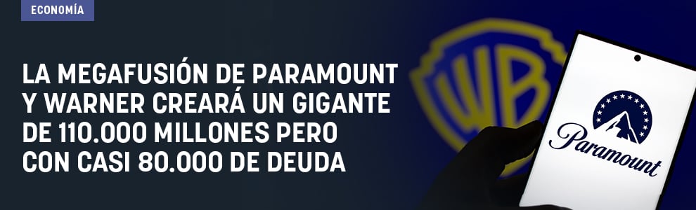 La megafusión de Paramount y Warner creará un gigante de 110.000 millones pero con casi 80.000 de deuda