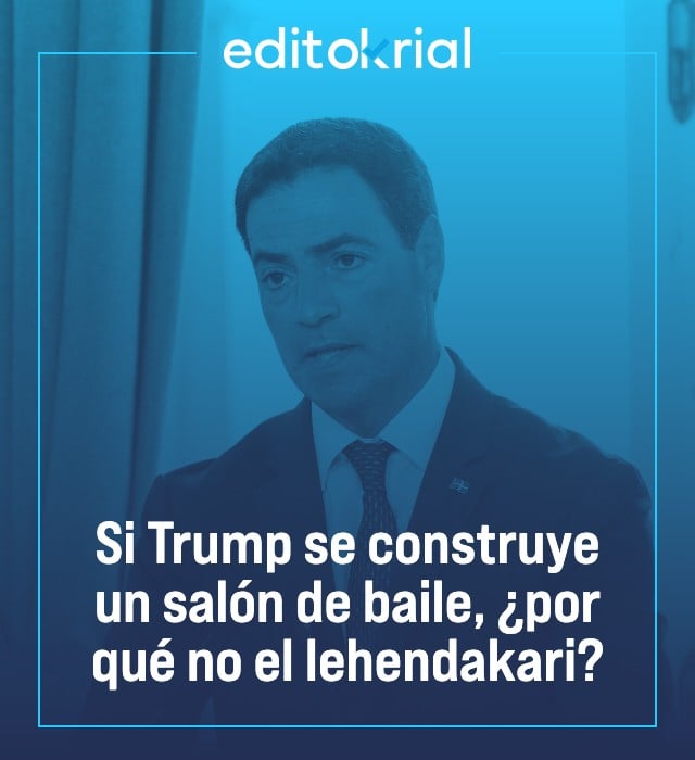 Si Trump se construye un salón de baile, ¿por qué no el lehendakari?