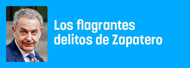 Los flagrantes delitos de Zapatero