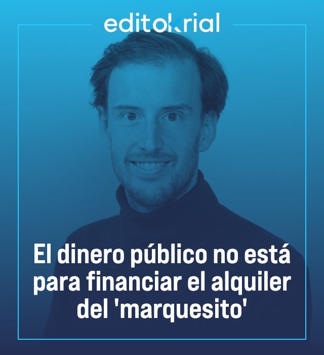 El dinero público no está para financiar el alquiler del marquesito