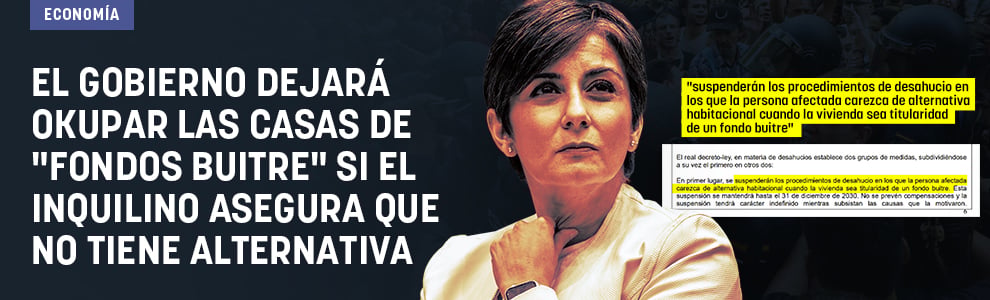 El Gobierno dejará okupar las casas de fondos buitre si el inquilino asegura que no tiene alternativa