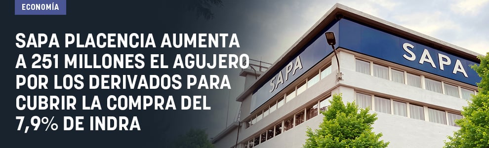 Sapa Placencia aumenta a 251 millones el agujero por los derivados para cubrir la compra del 7,9% de Indra