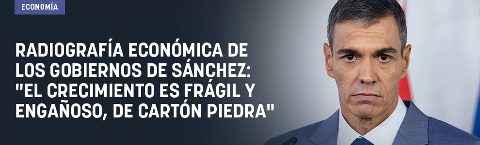 Radiografía económica de los gobiernos de Sánchez: El crecimiento es frágil y engañoso, de cartón piedra
