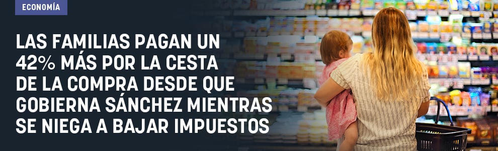 Las familias pagan un 42% más por la cesta de la compra desde que gobierna Sánchez mientras se niega a bajar impuestos
