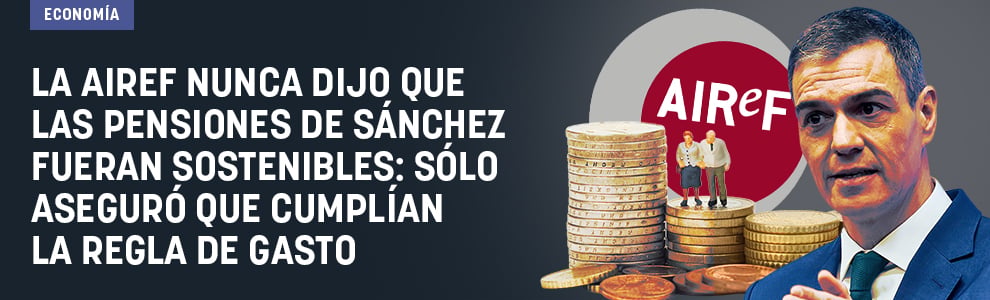 La Airef nunca dijo que las pensiones de Sánchez fueran sostenibles: solo aseguró que cumplían la regla de gasto