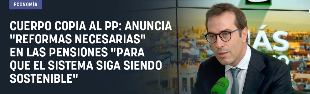 Cuerpo copia al PP: anuncia reformas necesarias en las pensiones para que el sistema siga siendo sostenible