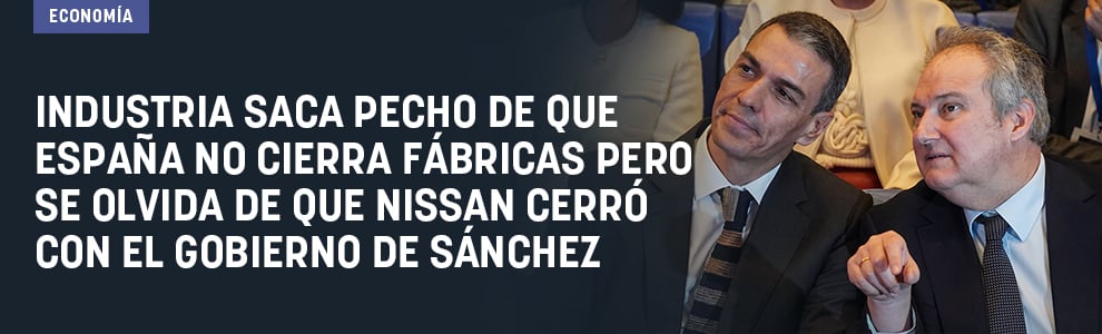 Industria saca pecho de que España no cierra fábricas pero se olvida de que Nissan cerró con el Gobierno de Sánchez