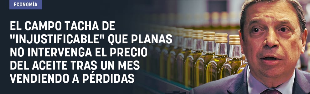 El campo tacha de injustificable que Planas no intervenga el precio del aceite tras un mes vendiendo a pérdidas