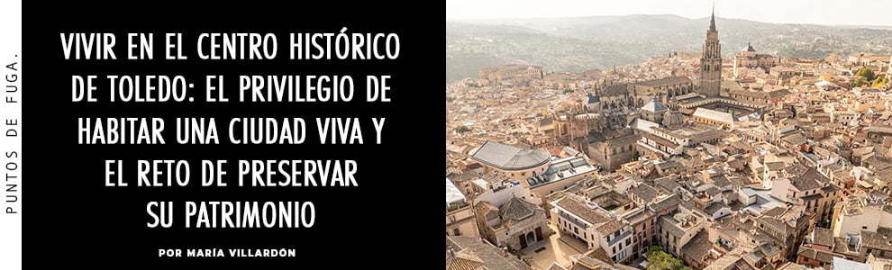 Vivir en el centro histórico de Toledo: el privilegio de habitar una ciudad viva y el reto de preservar su patrimonio