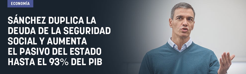 Sánchez duplica la deuda de la Seguridad Social y aumenta el pasivo del Estado hasta el 93% del PIB