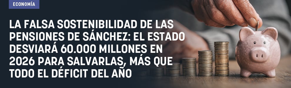 La falsa sostenibilidad de las pensiones de Sánchez: el Estado desviará 60.000 millones en 2026 para salvarlas, más que todo el déficit del año