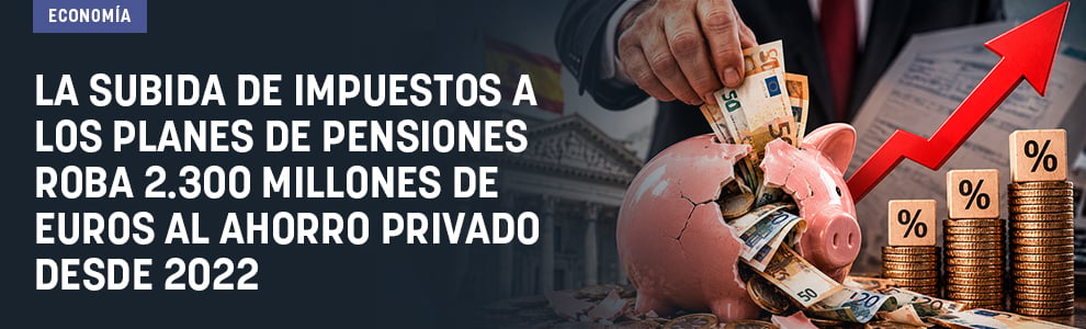 La subida de impuestos a los planes de pensiones roba 2.300 millones de euros al ahorro privado desde 2022