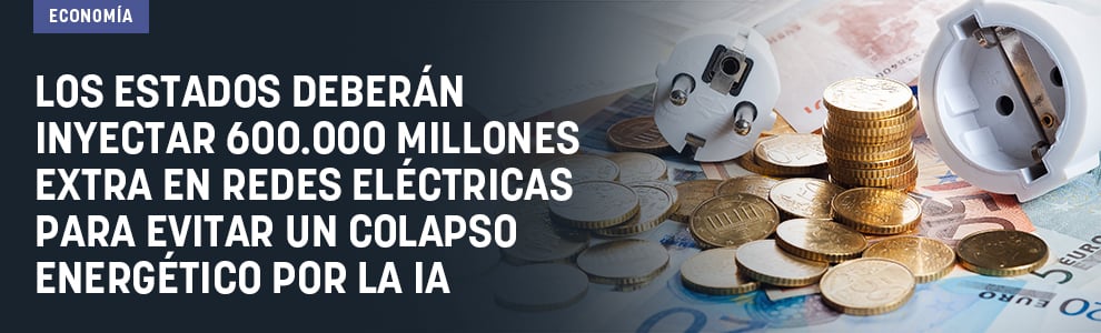Los Estados deberán inyectar 600.000 millones extra en redes eléctricas para evitar un colapso energético por la IA